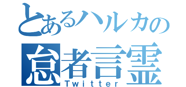 とあるハルカの怠者言霊（Ｔｗｉｔｔｅｒ）