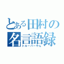 とある田村の名言語録（トルーパーやん）