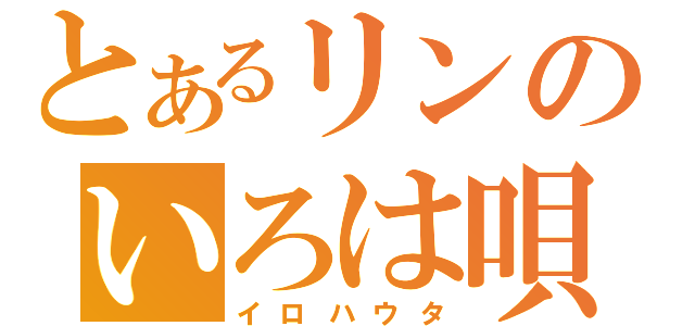 とあるリンのいろは唄（イロハウタ）