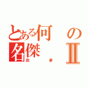 とある何の名傑Ⅱ（四夢）