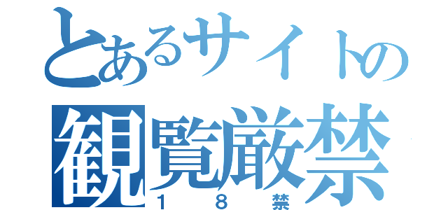 とあるサイトの観覧厳禁（１８禁）