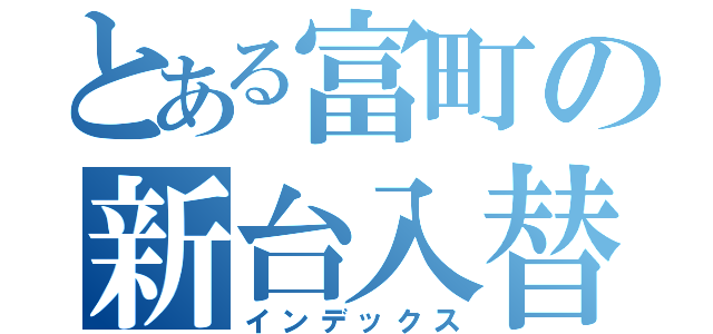 とある富町の新台入替（インデックス）