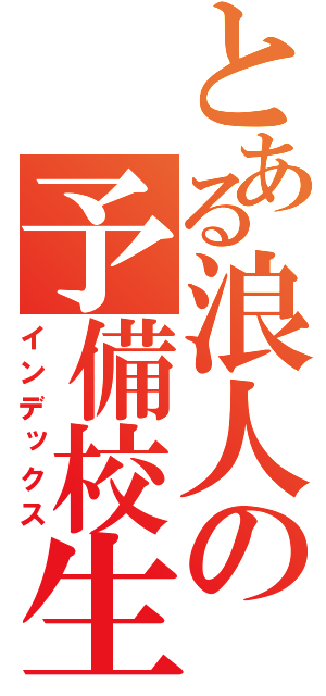 とある浪人の予備校生活（インデックス）