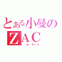 とある小曼のＺＡＣ（Ｉ\'ｍ Ｕｒｓ）