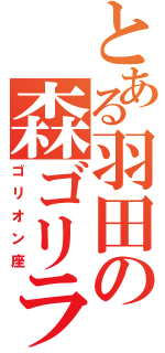 とある羽田の森ゴリラ（ゴリオン座）