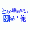 とある戀雨星痕の別忌妒俺帥（）