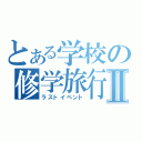 とある学校の修学旅行Ⅱ（ラストイベント）