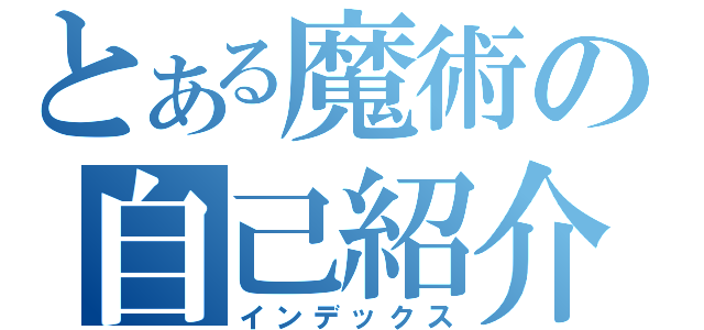 とある魔術の自己紹介（インデックス）