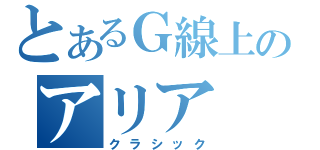 とあるＧ線上のアリア（クラシック）