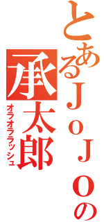 とあるＪｏＪｏの承太郎（オラオララッシュ）