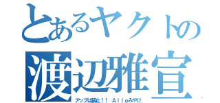 とあるヤクトの渡辺雅宣（アップは禁止！！　Ａｉｌｅみやび）