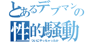 とあるデブマンの性的騒動（ついにやっちゃったか）