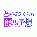 とあるおくらの競馬予想（（ ง°０°）ง 文男ぉぉぉ！！！）