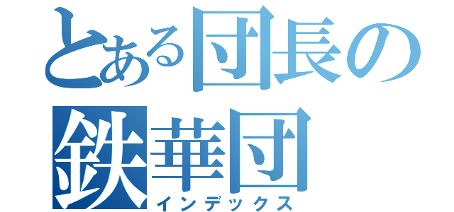 とある団長の鉄華団（インデックス）