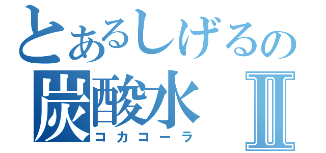 とあるしげるの炭酸水Ⅱ（コカコーラ）