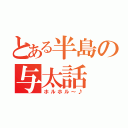 とある半島の与太話（ホルホル～♪）