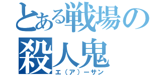 とある戦場の殺人鬼（エ（ア）ーサン）