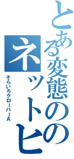 とある変態ののネットヒロイン（そらいろクローバーＡ）