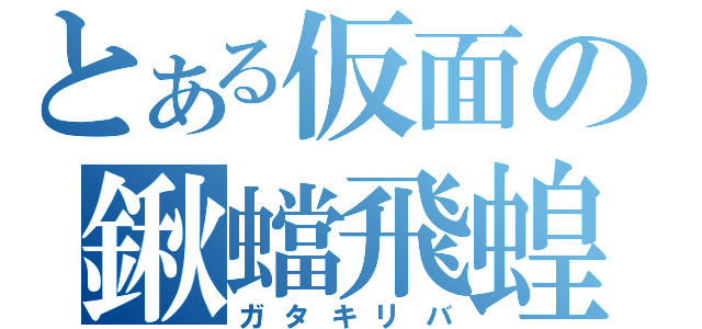 とある仮面の鍬蟷飛蝗（ガタキリバ）