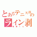 とあるテニス部のライン剥げ（能登くん）