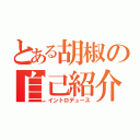 とある胡椒の自己紹介（イントロデュース）