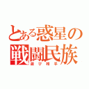 とある惑星の戦闘民族（遊び相手）