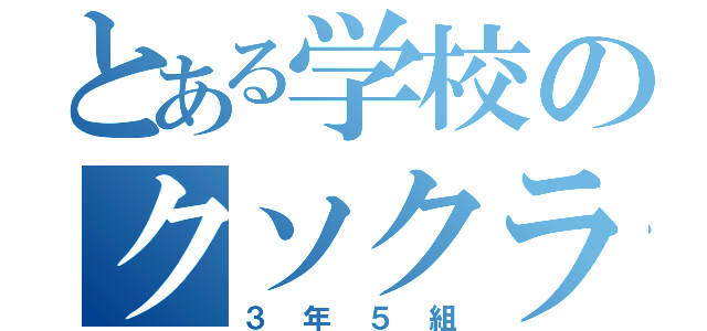 とある学校のクソクラス（３年５組）