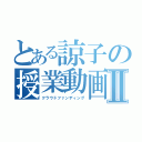 とある諒子の授業動画Ⅱ（クラウドファンディング）