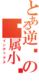 とある逆战の专属小锋（インデックス）