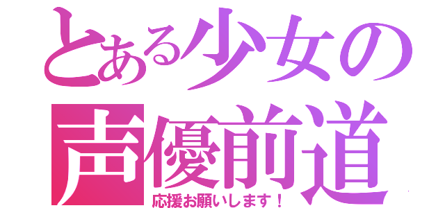 とある少女の声優前道（応援お願いします！）