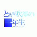 とある吹部の一年生（ワンダホォォォォォォォオォォイ）