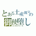 とある土産親父の御使堕し（エンゼルフォール）