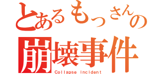 とあるもっさんの崩壊事件（Ｃｏｌｌａｐｓｅ ｉｎｃｉｄｅｎｔ）