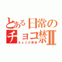 とある日常のチョコ禁ｏｒｚⅡ（ちょこの誘惑）