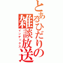 とあるひだりの雑談放送（インデックス）