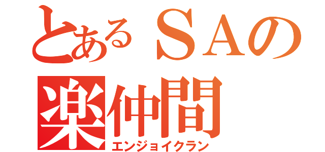 とあるＳＡの楽仲間（エンジョイクラン）