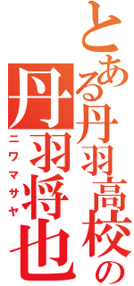 とある丹羽高校の丹羽将也（ニワマサヤ）