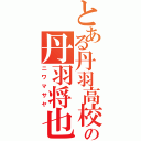 とある丹羽高校の丹羽将也（ニワマサヤ）