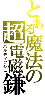 とある魔法の超電磁鎌（バルディッシュ）