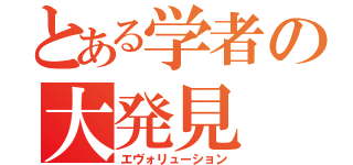 とある学者の大発見（エヴォリューション）