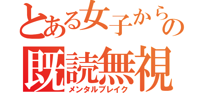 とある女子からの既読無視（メンタルブレイク）