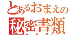 とあるおまえの秘密書類（エロ本）