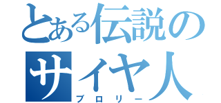 とある伝説のサイヤ人（ブロリー）