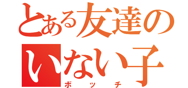 とある友達のいない子（ボッチ）