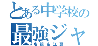 とある中学校の最強ジャイ子（高祖＆江頭）