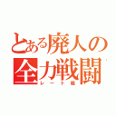 とある廃人の全力戦闘（レート戦）