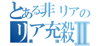 とある非リアのリア充殺Ⅱ（最強）