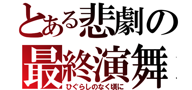 とある悲劇の最終演舞（ひぐらしのなく頃に）