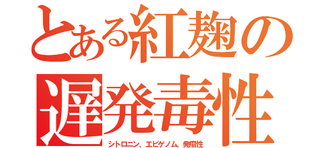 とある紅麹の遅発毒性（シトロニン、エピゲノム、発癌性）