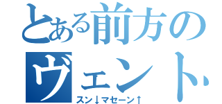 とある前方のヴェント（スン↓マセーン↑）